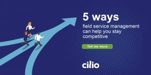 5 ways field service management can help you stay competitive