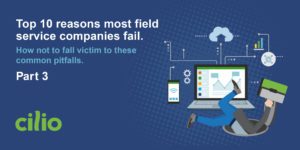 Top 10 reasons field service management companies fail: part 3